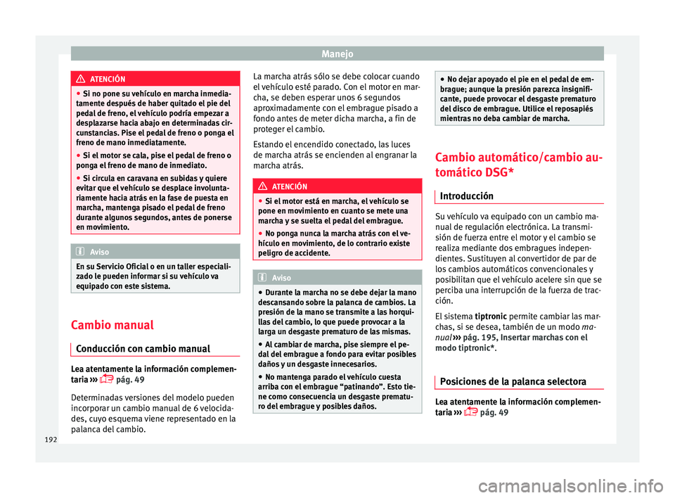 Seat Arona 2017 Manual del propietario (in Spanish) Manejo
ATENCIÓN
● Si no pone su v
ehículo en marcha inmedia-
tamente después de haber quitado el pie del
pedal de freno, el vehículo podría empezar a
desplazarse hacia abajo en determinadas ci Seat Arona 2017 Manual del propietario (in Spanish) Manejo
ATENCIÓN
● Si no pone su v
ehículo en marcha inmedia-
tamente después de haber quitado el pie del
pedal de freno, el vehículo podría empezar a
desplazarse hacia abajo en determinadas ci