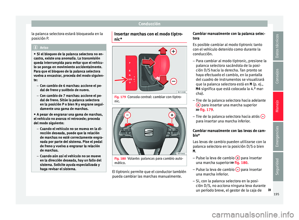 Seat Arona 2017 Manual del propietario (in Spanish) Conducción
la palanca selectora estará bloqueada en la
po s
ic
ión P. Aviso
● Si el b loqueo de l
a palanca selectora no en-
castra, existe una anomalía. La transmisión
queda interrumpida para Seat Arona 2017 Manual del propietario (in Spanish) Conducción
la palanca selectora estará bloqueada en la
po s
ic
ión P. Aviso
● Si el b loqueo de l
a palanca selectora no en-
castra, existe una anomalía. La transmisión
queda interrumpida para