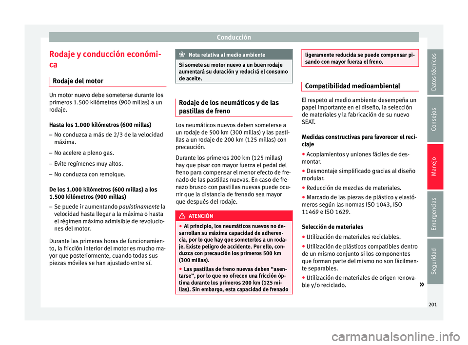 Seat Arona 2017 Manual del propietario (in Spanish) Conducción
Rodaje y conducción económi-
c a
R od
aje del motor Un motor nuevo debe someterse durante los
primero
s
1.500 kilómetros (900 millas) a un
rodaje.
Hasta los 1.000 kilómetros (600 mil Seat Arona 2017 Manual del propietario (in Spanish) Conducción
Rodaje y conducción económi-
c a
R od
aje del motor Un motor nuevo debe someterse durante los
primero
s
1.500 kilómetros (900 millas) a un
rodaje.
Hasta los 1.000 kilómetros (600 mil