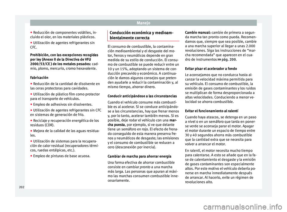 Seat Arona 2017 Manual del propietario (in Spanish) Manejo
● Reduc
c
ión de componentes volátiles, in-
cluido el olor, en los materiales plásticos.
● Utilización de agentes refrigerantes sin
CFC.
Prohibic
ión, con las excepciones recogidas
po Seat Arona 2017 Manual del propietario (in Spanish) Manejo
● Reduc
c
ión de componentes volátiles, in-
cluido el olor, en los materiales plásticos.
● Utilización de agentes refrigerantes sin
CFC.
Prohibic
ión, con las excepciones recogidas
po