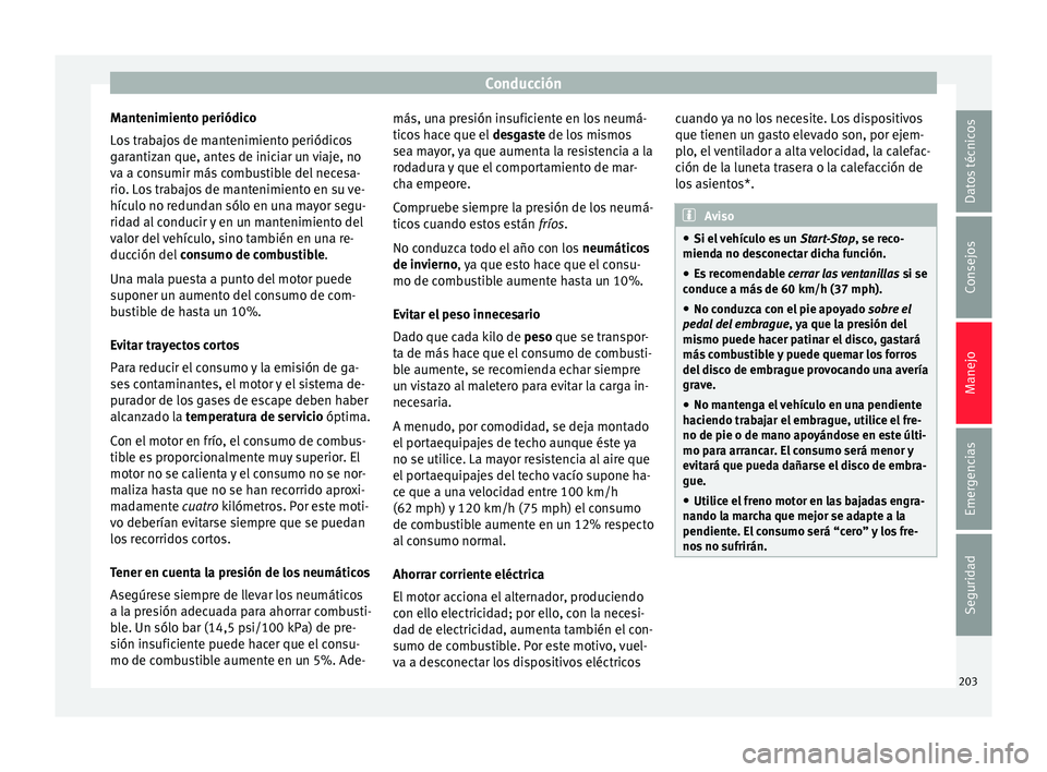 Seat Arona 2017 Manual del propietario (in Spanish) Conducción
Mantenimiento periódico
L o
s
trabajos de mantenimiento periódicos
garantizan que, antes de iniciar un viaje, no
va a consumir más combustible del necesa-
rio. Los trabajos de mantenim Seat Arona 2017 Manual del propietario (in Spanish) Conducción
Mantenimiento periódico
L o
s
trabajos de mantenimiento periódicos
garantizan que, antes de iniciar un viaje, no
va a consumir más combustible del necesa-
rio. Los trabajos de mantenim