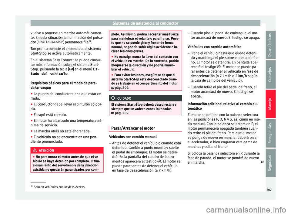 Seat Arona 2017 Manual del propietario (in Spanish) Sistemas de asistencia al conductor
vuelve a ponerse en marcha automáticamen-
t e. En e
s
ta situación la iluminación del pulsa-
dor START ENGINE STOP permanece fija
1)
.
T an pr
ont
o conecte e Seat Arona 2017 Manual del propietario (in Spanish) Sistemas de asistencia al conductor
vuelve a ponerse en marcha automáticamen-
t e. En e
s
ta situación la iluminación del pulsa-
dor START ENGINE STOP permanece fija
1)
.
T an pr
ont
o conecte e