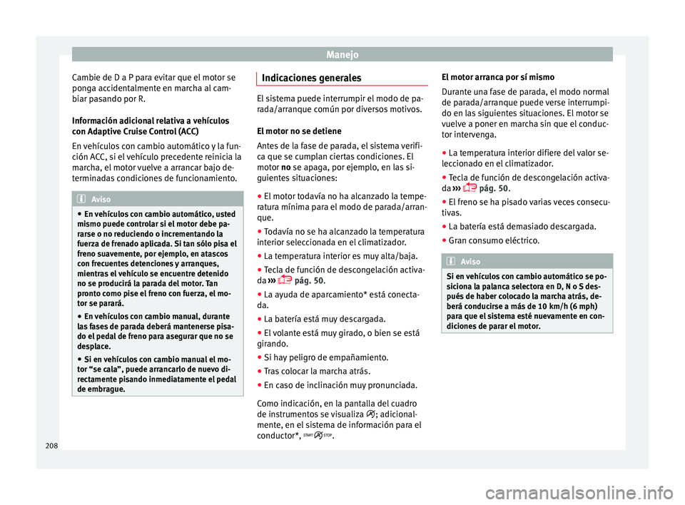 Seat Arona 2017 Manual del propietario (in Spanish) Manejo
Cambie de D a P para evitar que el motor se
pon g
a ac
cidentalmente en marcha al cam-
biar pasando por R.
Información adicional relativa a vehículos
con Adaptive Cruise Control (ACC)
En veh Seat Arona 2017 Manual del propietario (in Spanish) Manejo
Cambie de D a P para evitar que el motor se
pon g
a ac
cidentalmente en marcha al cam-
biar pasando por R.
Información adicional relativa a vehículos
con Adaptive Cruise Control (ACC)
En veh