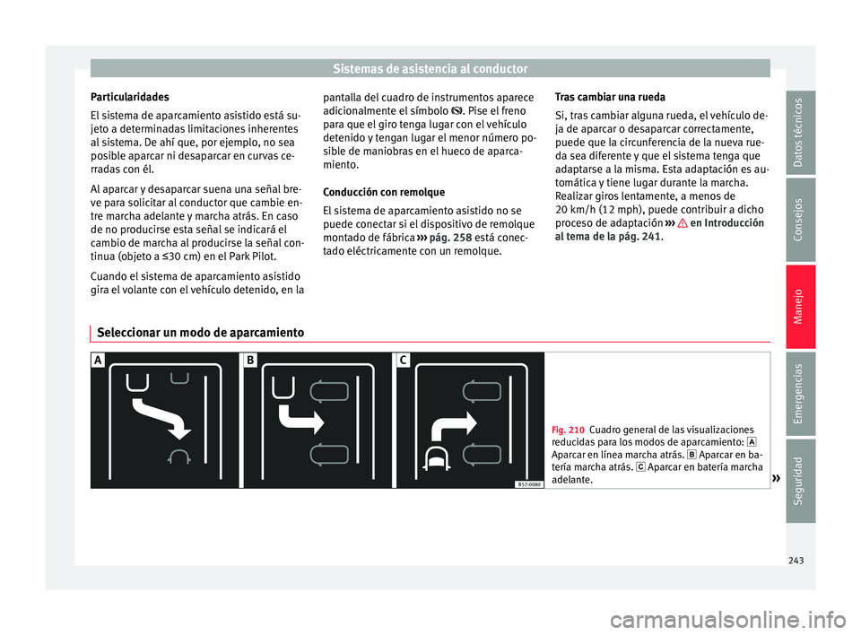 Seat Arona 2017  Manual del propietario (in Spanish) Sistemas de asistencia al conductor
Particularidades
El  s
i
stema de aparcamiento asistido está su-
jeto a determinadas limitaciones inherentes
al sistema. De ahí que, por ejemplo, no sea
posible a