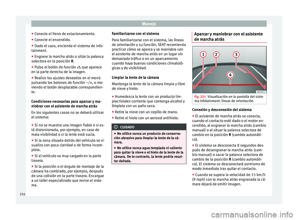 Seat Arona 2017 Manual del propietario (in Spanish) Manejo
● Conect
e el
freno de estacionamiento.
● Conecte el encendido.
● Dado el caso, encienda el sistema de info-
tainment.
● En
grane la marcha atrás o sitúe la palanca
selector
a en l Seat Arona 2017 Manual del propietario (in Spanish) Manejo
● Conect
e el
freno de estacionamiento.
● Conecte el encendido.
● Dado el caso, encienda el sistema de info-
tainment.
● En
grane la marcha atrás o sitúe la palanca
selector
a en l