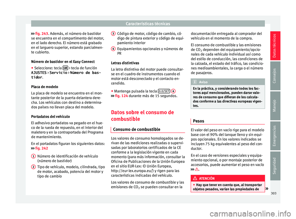 Seat Arona 2017 Manual del propietario (in Spanish) Características técnicas
››› fig. 243. Además, el númer
o de b astidor
se encuentra en el compartimento del motor,
en el lado derecho. El número está grabado
en el larguero superior, est Seat Arona 2017 Manual del propietario (in Spanish) Características técnicas
››› fig. 243. Además, el númer
o de b astidor
se encuentra en el compartimento del motor,
en el lado derecho. El número está grabado
en el larguero superior, est