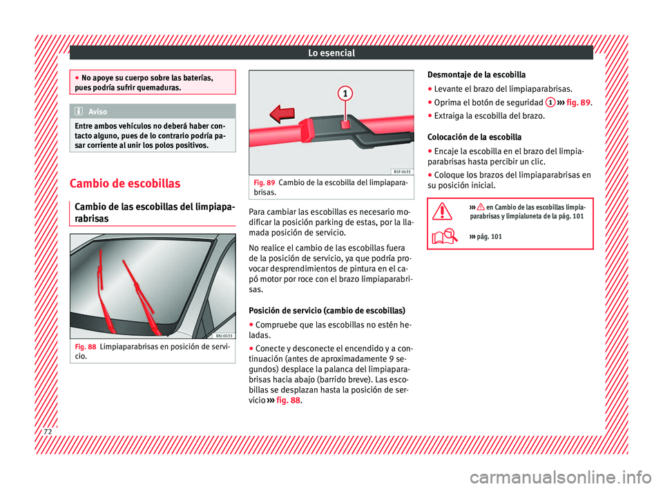 Seat Arona 2017  Manual del propietario (in Spanish) Lo esencial
●
No apoy e s
u cuerpo sobre las baterías,
pues podría sufrir quemaduras. Aviso
Entre ambos vehículos no deberá haber con-
t act o a

lguno, pues de lo contrario podría pa-
sar corr