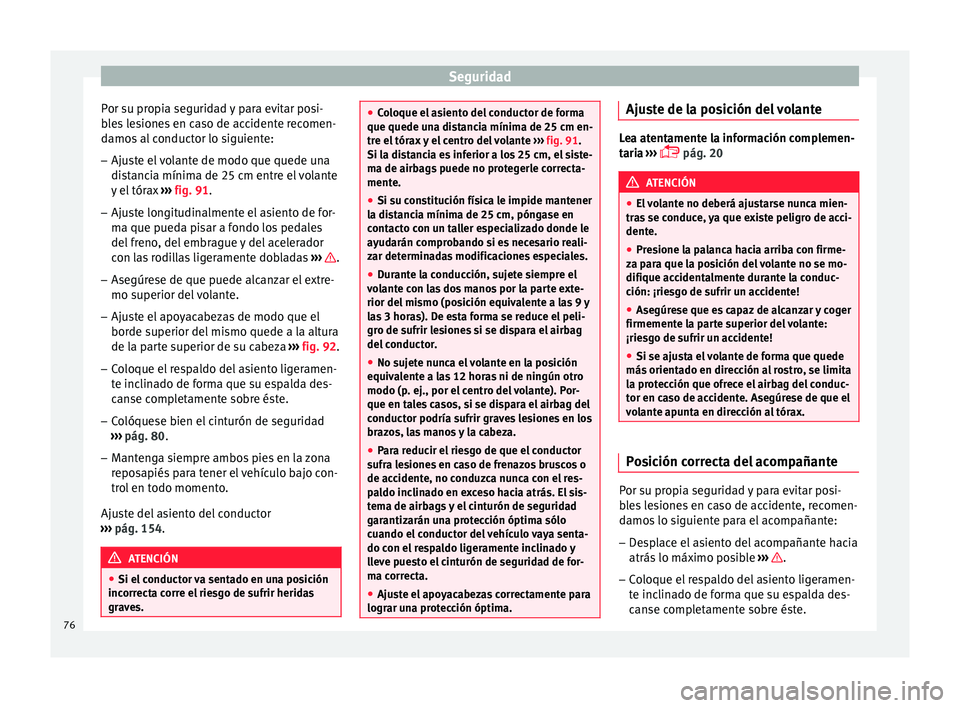 Seat Arona 2017  Manual del propietario (in Spanish) Seguridad
Por su propia seguridad y para evitar posi-
b l
e
s lesiones en caso de accidente recomen-
damos al conductor lo siguiente:
– Ajuste el volante de modo que quede una
dist

ancia mínima de