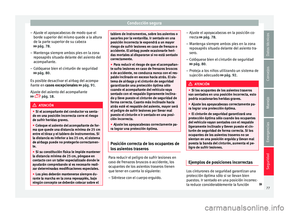 Seat Arona 2017  Manual del propietario (in Spanish) Conducción segura
– Aju s
t
e el apoyacabezas de modo que el
borde superior del mismo quede a la altura
de la parte superior de su cabeza
›››  pág. 78.
– Mantenga siempre ambos pies en la 