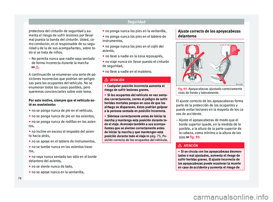 Seat Arona 2017  Manual del propietario (in Spanish) Seguridad
protectora del cinturón de seguridad y au-
ment a el
 rie
sgo de sufrir lesiones por llevar
mal puesta la banda del cinturón. Usted, co-
mo conductor, es el responsable de su segu-
ridad y