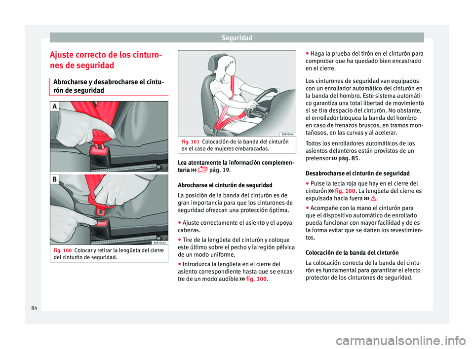 Seat Arona 2017  Manual del propietario (in Spanish) Seguridad
Ajuste correcto de los cinturo-
ne s
 de se
guridad
Abrocharse y desabrocharse el cintu-
rón de seguridad Fig. 100
Colocar y retirar la lengüeta del cierre
del  c
int

urón de seguridad. 