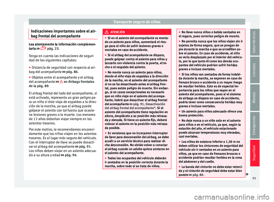 Seat Arona 2017  Manual del propietario (in Spanish) Transporte seguro de niños
Indicaciones importantes sobre el air-
b ag fr
ont
al del acompañanteLea atentamente la información complemen-
tari
a

 ››› 
 pág. 23.
Tenga en cuenta las indic