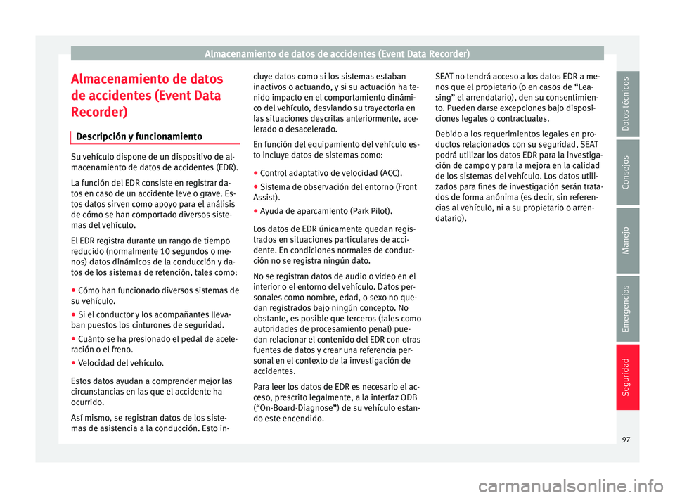Seat Arona 2017  Manual del propietario (in Spanish) Almacenamiento de datos de accidentes (Event Data Recorder)
Almacenamiento de datos
de ac c
ident
es (Event Data
Recorder)
Descripción y funcionamiento Su vehículo dispone de un dispositivo de al-
m
