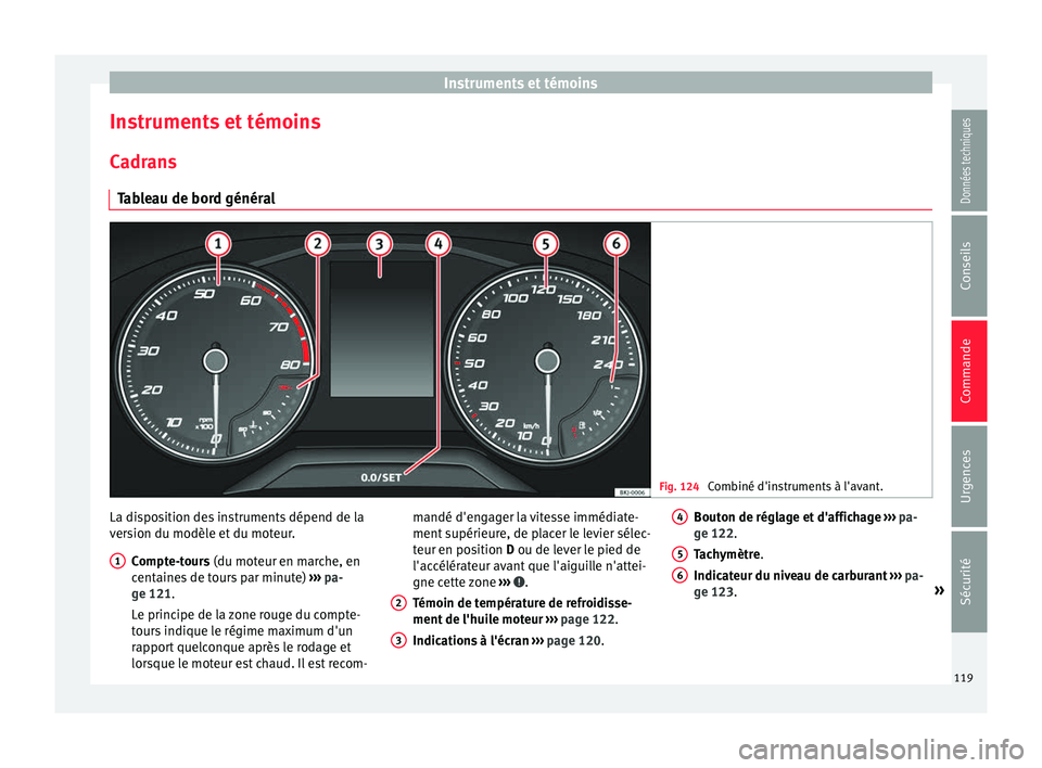 Seat Arona 2017  Manuel du propriétaire (in French)  Instruments et témoins
Instruments et témoins C a
dr
ans
Tableau de bord général Fig. 124 
Combiné d'instruments à l'avant. La disposition des instruments dépend de la
v
er
s

ion du mo