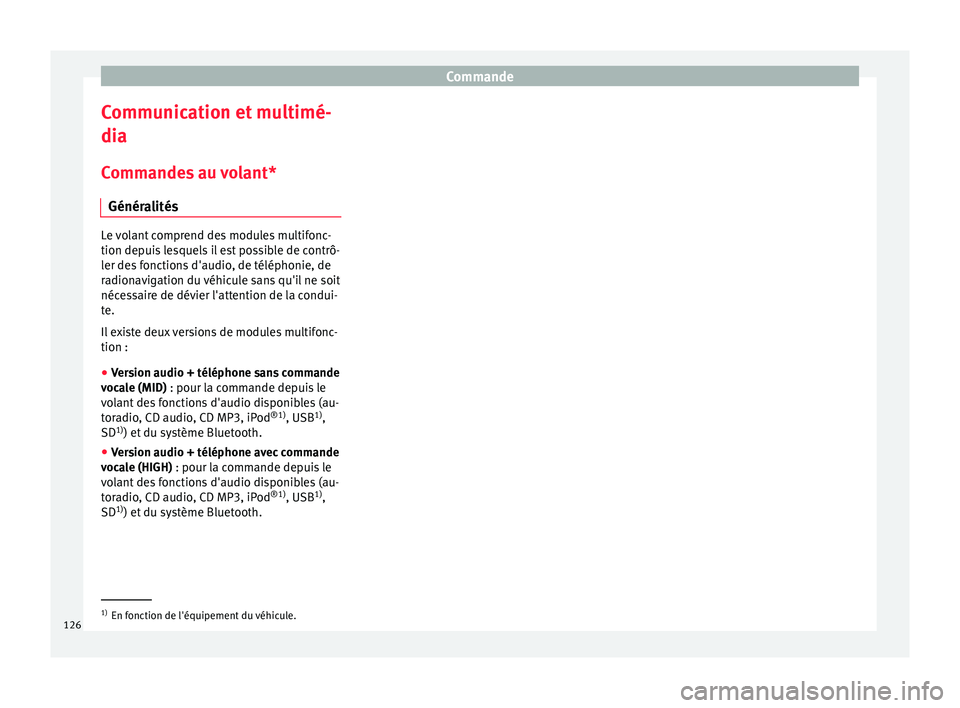 Seat Arona 2017  Manuel du propriétaire (in French)  Commande
Communication et multimé-
di a
C omm
andes au volant*
Généralités Le volant comprend des modules multifonc-
tion depui
s

 lesquels il est possible de contrô-
ler des fonctions d'aud