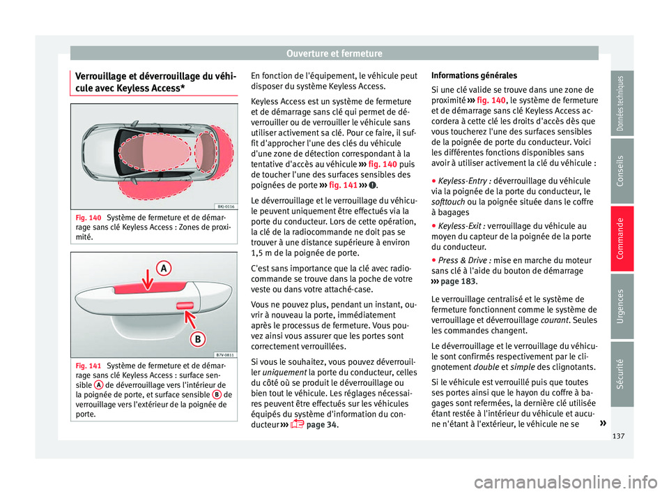 Seat Arona 2017 Manuel du propriétaire (in French) Ouverture et fermeture
Verrouillage et déverrouillage du véhi-
c u
l
e avec Keyless Access* Fig. 140
Système de fermeture et de démar-
r ag
e s
ans clé Keyless Access : Zones de proxi-
mité. F Seat Arona 2017 Manuel du propriétaire (in French) Ouverture et fermeture
Verrouillage et déverrouillage du véhi-
c u
l
e avec Keyless Access* Fig. 140
Système de fermeture et de démar-
r ag
e s
ans clé Keyless Access : Zones de proxi-
mité. F