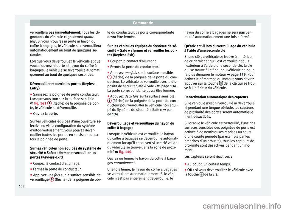 Seat Arona 2017 Manuel du propriétaire (in French) Commande
verrouillera p a
s immédiatement. Tous les cli-
gnotants du véhicule clignoteront quatre
fois. Si vous n'ouvrez ni porte ni hayon du
coffre à bagages, le véhicule se reverrouillera
Seat Arona 2017 Manuel du propriétaire (in French) Commande
verrouillera p a
s immédiatement. Tous les cli-
gnotants du véhicule clignoteront quatre
fois. Si vous n'ouvrez ni porte ni hayon du
coffre à bagages, le véhicule se reverrouillera