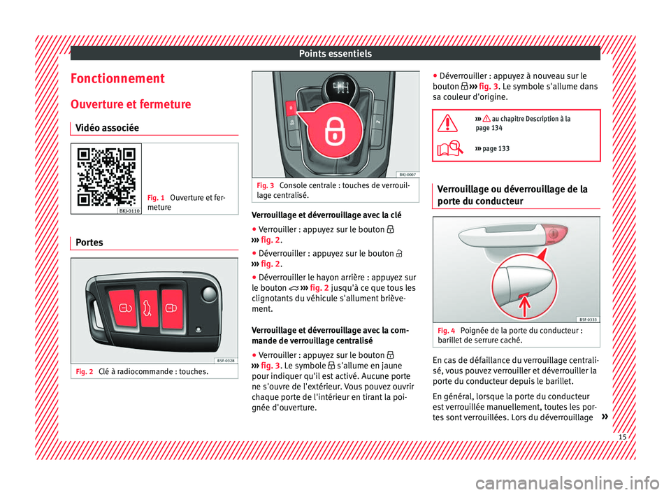 Seat Arona 2017 Manuel du propriétaire (in French) Points essentiels
Fonctionnement
Ou v
er
ture et fermeture
Vidéo associée Fig. 1
Ouverture et fer-
meture Portes
Fig. 2
Clé à radiocommande : touches. Fig. 3
Console centrale : touches de verro Seat Arona 2017 Manuel du propriétaire (in French) Points essentiels
Fonctionnement
Ou v
er
ture et fermeture
Vidéo associée Fig. 1
Ouverture et fer-
meture Portes
Fig. 2
Clé à radiocommande : touches. Fig. 3
Console centrale : touches de verro