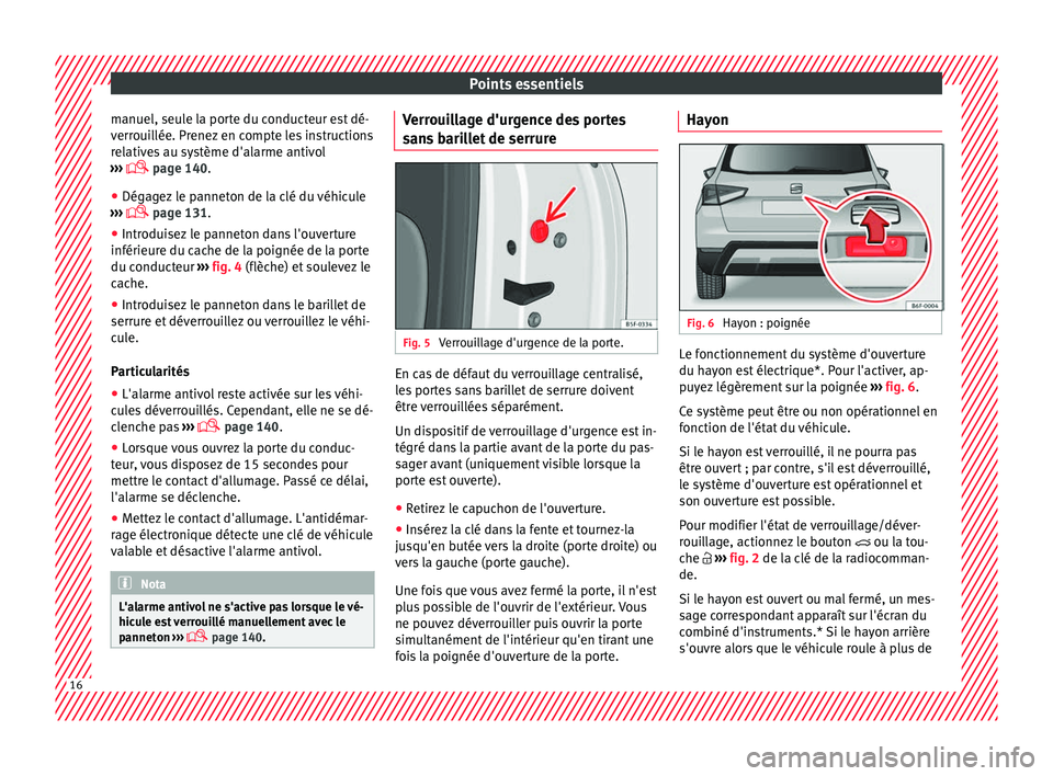 Seat Arona 2017 Manuel du propriétaire (in French) Points essentiels
manuel, seule la porte du conducteur est dé-
v err
oui
llée. Prenez en compte les instructions
relatives au système d'alarme antivol
››› page 140.
● Dégagez le p Seat Arona 2017 Manuel du propriétaire (in French) Points essentiels
manuel, seule la porte du conducteur est dé-
v err
oui
llée. Prenez en compte les instructions
relatives au système d'alarme antivol
››› page 140.
● Dégagez le p