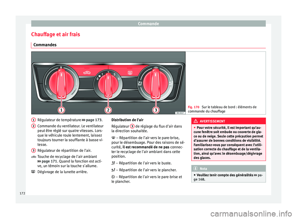 Seat Arona 2017 Manuel du propriétaire (in French) Commande
Chauffage et air frais C omm
ande
s Fig. 170
Sur le tableau de bord : éléments de
comm ande du c
hauffage Régulateur de température
››
›
page 173.
Commande du ventilateur. Le v Seat Arona 2017 Manuel du propriétaire (in French) Commande
Chauffage et air frais C omm
ande
s Fig. 170
Sur le tableau de bord : éléments de
comm ande du c
hauffage Régulateur de température
››
›
page 173.
Commande du ventilateur. Le v