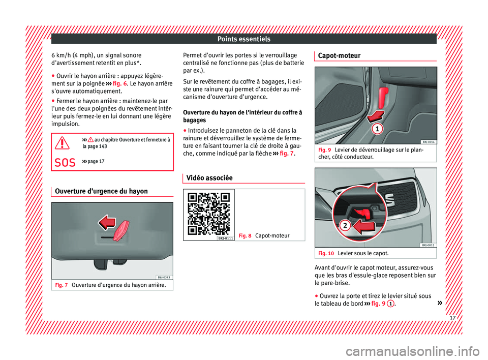 Seat Arona 2017 Manuel du propriétaire (in French) Points essentiels
6 km/h (4 mph), un signal sonore
d'av er
ti
ssement retentit en plus*.
● Ouvrir le hayon arrière : appuyez légère-
ment sur l
a poignée ››› fig. 6. Le hayon arrièr Seat Arona 2017 Manuel du propriétaire (in French) Points essentiels
6 km/h (4 mph), un signal sonore
d'av er
ti
ssement retentit en plus*.
● Ouvrir le hayon arrière : appuyez légère-
ment sur l
a poignée ››› fig. 6. Le hayon arrièr