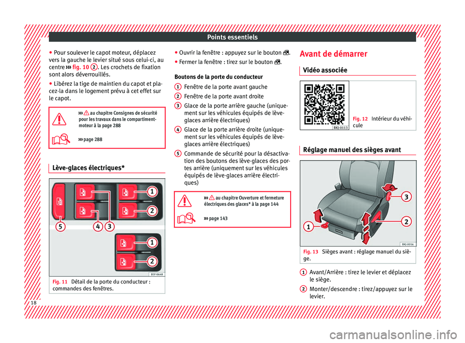 Seat Arona 2017 Manuel du propriétaire (in French) Points essentiels
● Pour sou
l
ever le capot moteur, déplacez
vers la gauche le levier situé sous celui-ci, au
centre ››› fig. 10 2 . Les crochets de fixation
sont alor
s
déverrouillé Seat Arona 2017 Manuel du propriétaire (in French) Points essentiels
● Pour sou
l
ever le capot moteur, déplacez
vers la gauche le levier situé sous celui-ci, au
centre ››› fig. 10 2 . Les crochets de fixation
sont alor
s
déverrouillé
