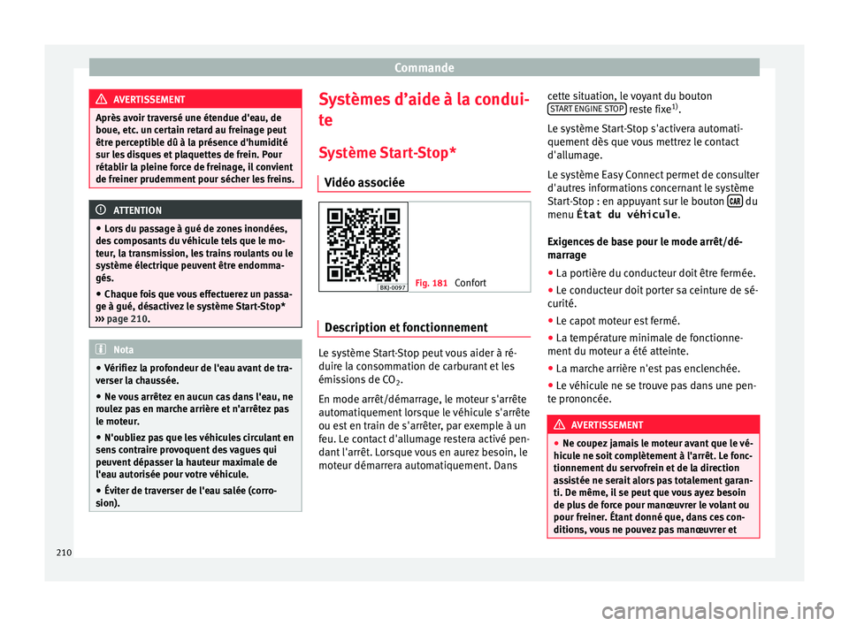 Seat Arona 2017 Manuel du propriétaire (in French) Commande
AVERTISSEMENT
Après avoir traversé une étendue d'eau, de
boue, etc . u
n certain retard au freinage peut
être perceptible dû à la présence d'humidité
sur les disques et plaque Seat Arona 2017 Manuel du propriétaire (in French) Commande
AVERTISSEMENT
Après avoir traversé une étendue d'eau, de
boue, etc . u
n certain retard au freinage peut
être perceptible dû à la présence d'humidité
sur les disques et plaque