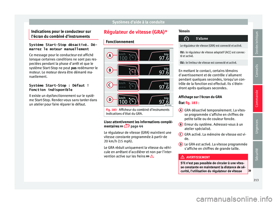 Seat Arona 2017 Manuel du propriétaire (in French) Systèmes d’aide à la conduite
Indications pour le conducteur sur
l'éc r
an du c
ombiné d'instrumentsSystème Start-Stop désactivé. Dé-
marrez le moteur manuellement
Ce me s
sage pour Seat Arona 2017 Manuel du propriétaire (in French) Systèmes d’aide à la conduite
Indications pour le conducteur sur
l'éc r
an du c
ombiné d'instrumentsSystème Start-Stop désactivé. Dé-
marrez le moteur manuellement
Ce me s
sage pour