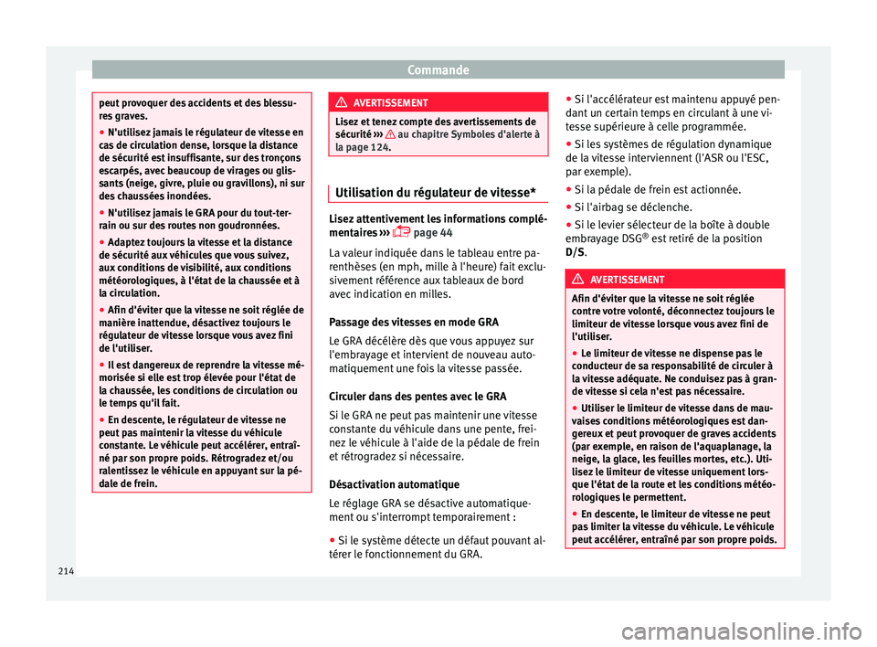 Seat Arona 2017 Manuel du propriétaire (in French) Commande
peut provoquer des accidents et des blessu-
re
s
graves.
● N'utilisez jamais le régulateur de vitesse en
cas
de circulation dense, lorsque la distance
de sécurité est insuffisante Seat Arona 2017 Manuel du propriétaire (in French) Commande
peut provoquer des accidents et des blessu-
re
s
graves.
● N'utilisez jamais le régulateur de vitesse en
cas
de circulation dense, lorsque la distance
de sécurité est insuffisante