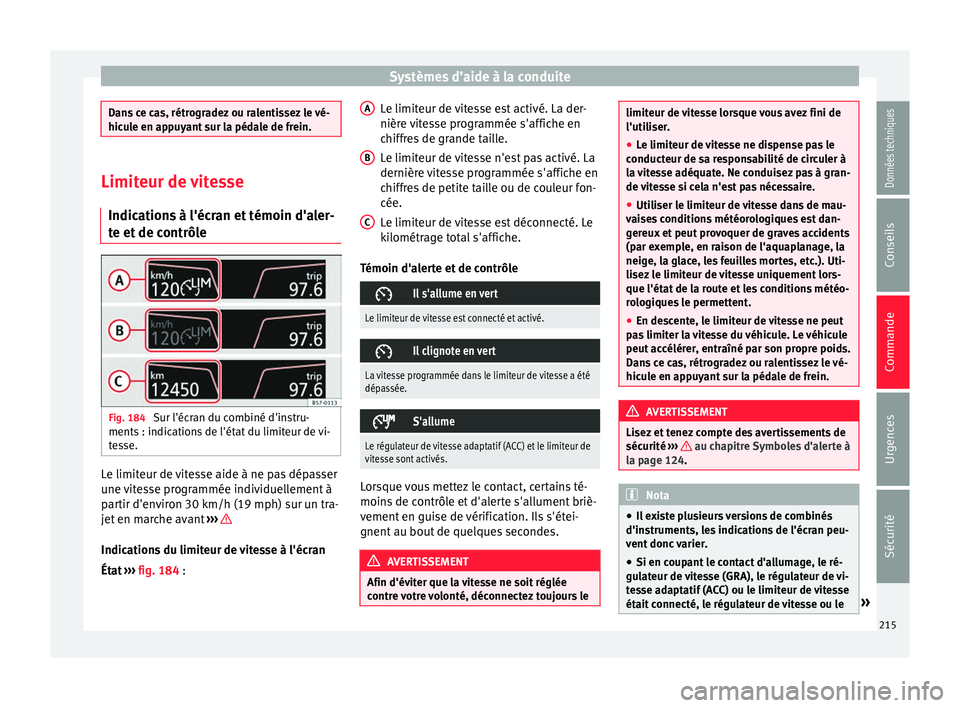 Seat Arona 2017 Manuel du propriétaire (in French) Systèmes d’aide à la conduite
Dans ce cas, rétrogradez ou ralentissez le vé-
hicu
l
e en appuyant sur la pédale de frein. Limiteur de vitesse
Indication s
à l'écran et témoin d'ale Seat Arona 2017 Manuel du propriétaire (in French) Systèmes d’aide à la conduite
Dans ce cas, rétrogradez ou ralentissez le vé-
hicu
l
e en appuyant sur la pédale de frein. Limiteur de vitesse
Indication s
à l'écran et témoin d'ale