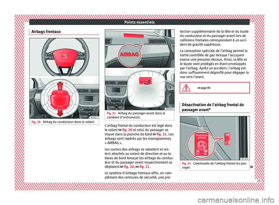Seat Arona 2017 Manuel du propriétaire (in French) Points essentiels
Airbags frontaux Fig. 20
Airbag du conducteur dans le volant. Fig. 21
Airbag du passager avant dans le
c omb iné d'in
struments. L'airbag frontal du conducteur est logé d Seat Arona 2017 Manuel du propriétaire (in French) Points essentiels
Airbags frontaux Fig. 20
Airbag du conducteur dans le volant. Fig. 21
Airbag du passager avant dans le
c omb iné d'in
struments. L'airbag frontal du conducteur est logé d