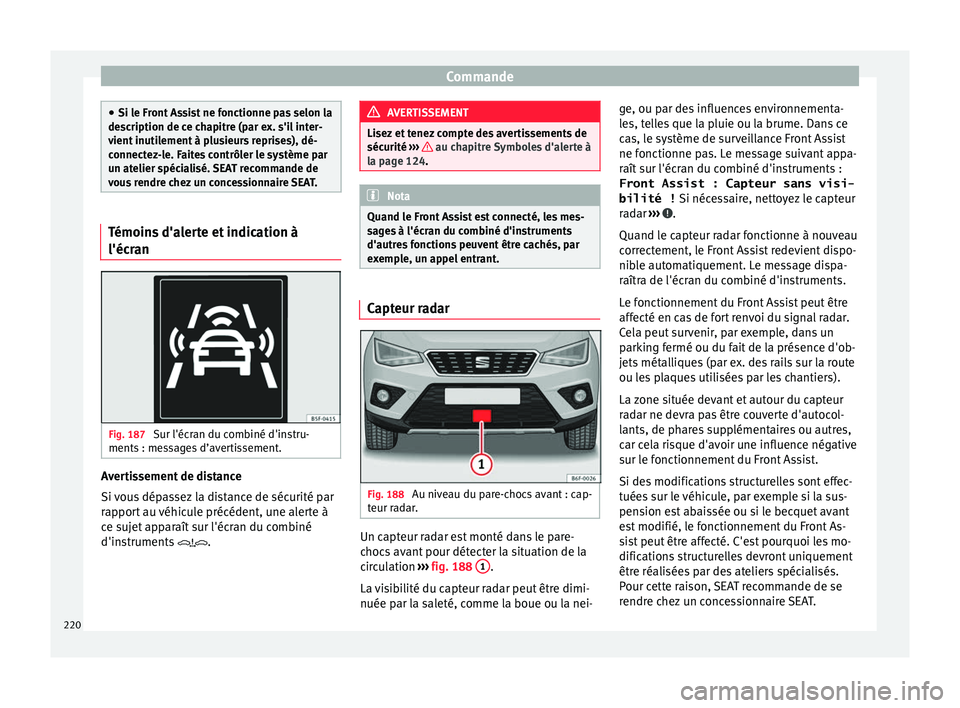 Seat Arona 2017 Manuel du propriétaire (in French) Commande
●
Si le Fr ont
Assist ne fonctionne pas selon la
description de ce chapitre (par ex. s'il inter-
vient inutilement à plusieurs reprises), dé-
connectez-le. Faites contrôler le syst Seat Arona 2017 Manuel du propriétaire (in French) Commande
●
Si le Fr ont
Assist ne fonctionne pas selon la
description de ce chapitre (par ex. s'il inter-
vient inutilement à plusieurs reprises), dé-
connectez-le. Faites contrôler le syst