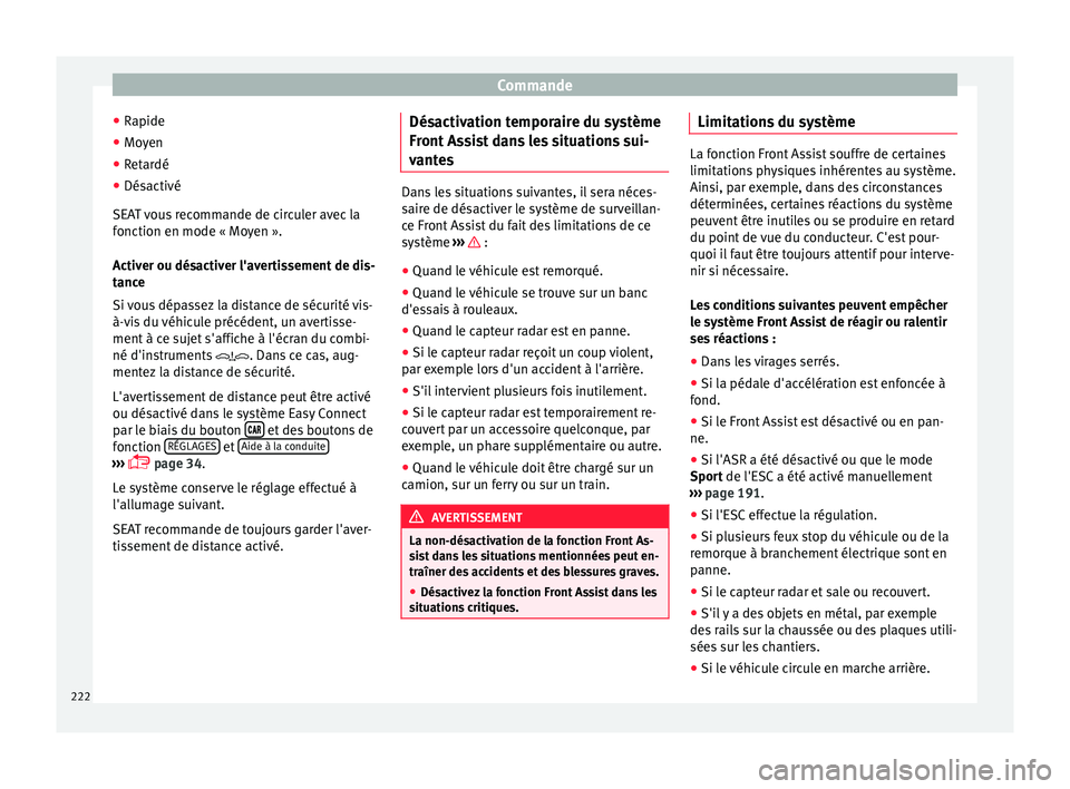 Seat Arona 2017 Manuel du propriétaire (in French) Commande
● Rapide
● Mo y
en
● Retardé
● Désactivé
SEAT
vous recommande de circuler avec la
fonction en mode « Moyen ».
Activer ou désactiver l'avertissement de dis-
tance
Si vous d Seat Arona 2017 Manuel du propriétaire (in French) Commande
● Rapide
● Mo y
en
● Retardé
● Désactivé
SEAT
vous recommande de circuler avec la
fonction en mode « Moyen ».
Activer ou désactiver l'avertissement de dis-
tance
Si vous d