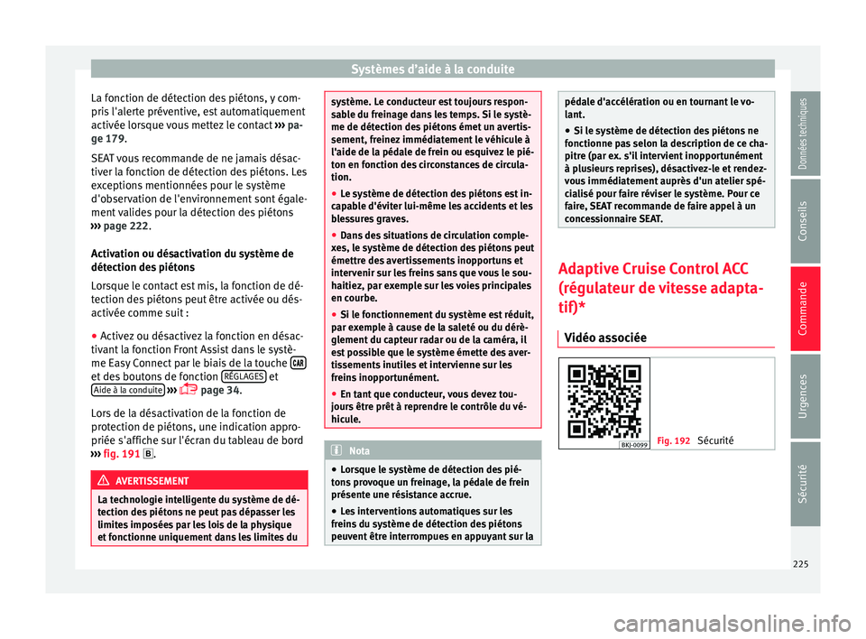 Seat Arona 2017 Manuel du propriétaire (in French) Systèmes d’aide à la conduite
La fonction de détection des piétons, y com-
pri s
l'al
erte préventive, est automatiquement
activée lorsque vous mettez le contact ››› pa-
ge 179.
SE Seat Arona 2017 Manuel du propriétaire (in French) Systèmes d’aide à la conduite
La fonction de détection des piétons, y com-
pri s
l'al
erte préventive, est automatiquement
activée lorsque vous mettez le contact ››› pa-
ge 179.
SE