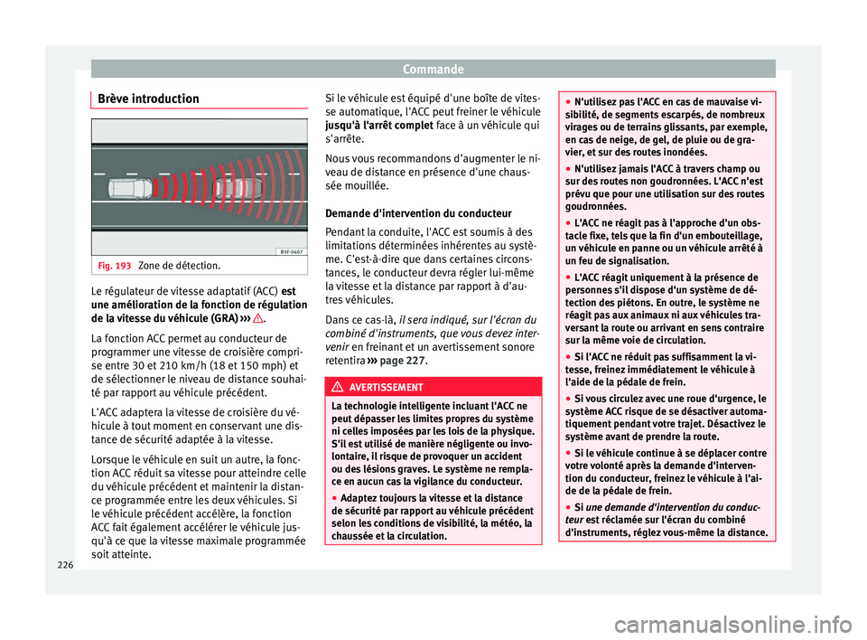 Seat Arona 2017 Manuel du propriétaire (in French) Commande
Brève introduction Fig. 193
Zone de détection. Le régulateur de vitesse adaptatif (ACC)
es
t
u ne amélioration de la fonction de régulation
de la vitesse du véhicule (GRA) ››› Seat Arona 2017 Manuel du propriétaire (in French) Commande
Brève introduction Fig. 193
Zone de détection. Le régulateur de vitesse adaptatif (ACC)
es
t
u ne amélioration de la fonction de régulation
de la vitesse du véhicule (GRA) ›››