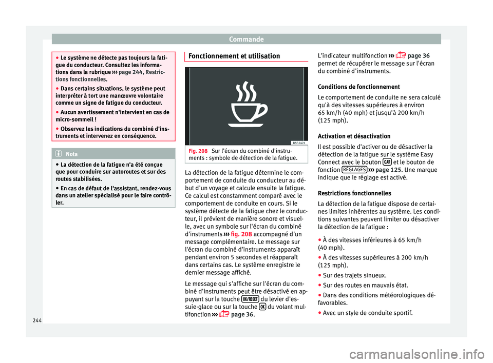 Seat Arona 2017 Manuel du propriétaire (in French) Commande
●
Le sy s
tème ne détecte pas toujours la fati-
gue du conducteur. Consultez les informa-
tions dans la rubrique ››› page 244, Restric-
tions fonctionnelles .
● Dans certains sit Seat Arona 2017 Manuel du propriétaire (in French) Commande
●
Le sy s
tème ne détecte pas toujours la fati-
gue du conducteur. Consultez les informa-
tions dans la rubrique ››› page 244, Restric-
tions fonctionnelles .
● Dans certains sit