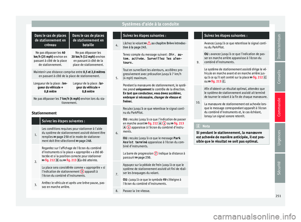 Seat Arona 2017 Manuel du propriétaire (in French) Systèmes d’aide à la conduiteDans le cas de places
de stationnement en créneauDans le cas de placesde stationnement en bataille
Ne pas dépasser les 40
km/h (25 mph) environ en passant à côté Seat Arona 2017 Manuel du propriétaire (in French) Systèmes d’aide à la conduiteDans le cas de places
de stationnement en créneauDans le cas de placesde stationnement en bataille
Ne pas dépasser les 40
km/h (25 mph) environ en passant à côté