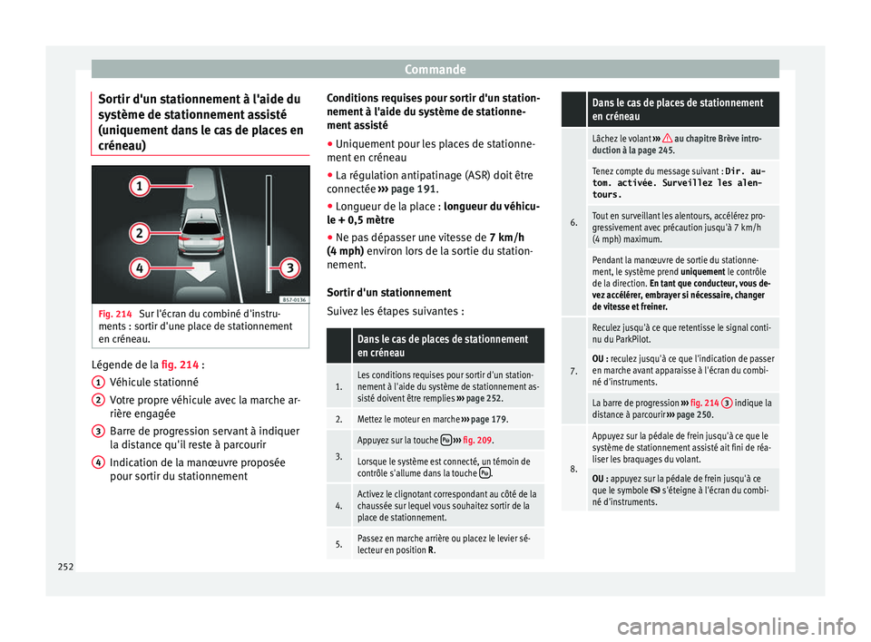 Seat Arona 2017 Manuel du propriétaire (in French) Commande
Sortir d'un stationnement à l'aide du
sy s
tème de s
tationnement assisté
(uniquement dans le cas de places en
créneau) Fig. 214
Sur l'écran du combiné d'instru-
ments Seat Arona 2017 Manuel du propriétaire (in French) Commande
Sortir d'un stationnement à l'aide du
sy s
tème de s
tationnement assisté
(uniquement dans le cas de places en
créneau) Fig. 214
Sur l'écran du combiné d'instru-
ments
