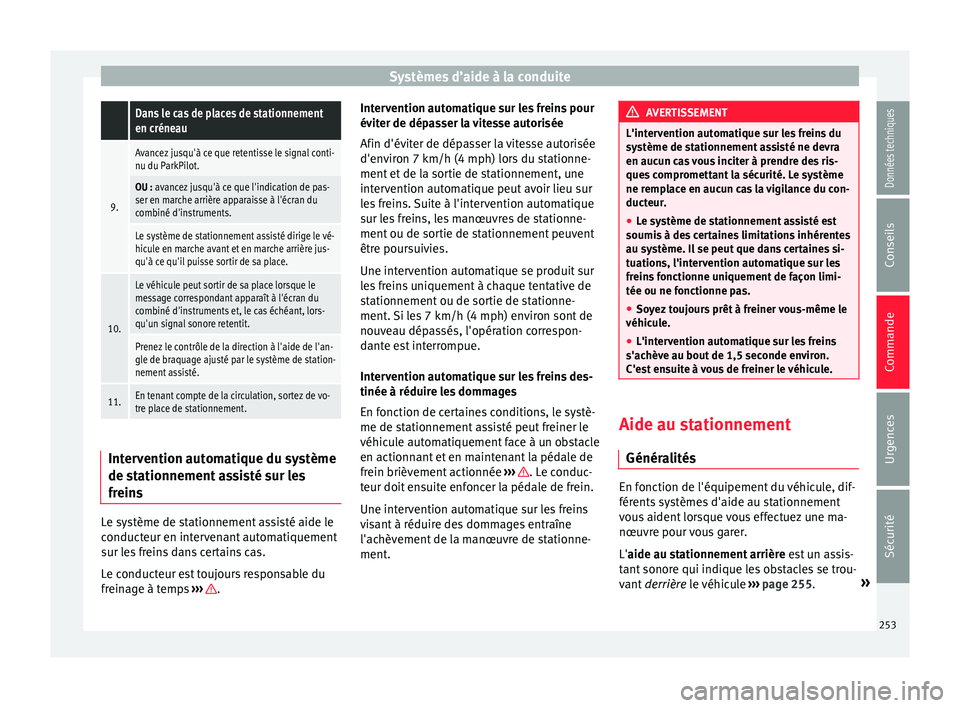 Seat Arona 2017 Manuel du propriétaire (in French) Systèmes d’aide à la conduite Dans le cas de places de stationnement
en créneau
9.
Avancez jusqu'à ce que retentisse le signal conti-
nu du ParkPilot.
OU : avancez jusqu'à ce que l' Seat Arona 2017 Manuel du propriétaire (in French) Systèmes d’aide à la conduite Dans le cas de places de stationnement
en créneau
9.
Avancez jusqu'à ce que retentisse le signal conti-
nu du ParkPilot.
OU : avancez jusqu'à ce que l'
