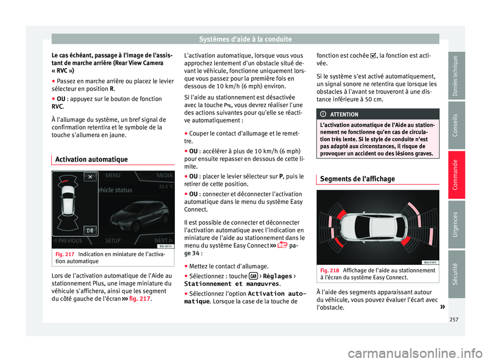 Seat Arona 2017 Manuel du propriétaire (in French) Systèmes d’aide à la conduite
Le cas échéant, passage à l'image de l'assis-
t ant
de m
arche arrière (Rear View Camera
« RVC »)
● Passez en marche arrière ou placez le levier
sé Seat Arona 2017 Manuel du propriétaire (in French) Systèmes d’aide à la conduite
Le cas échéant, passage à l'image de l'assis-
t ant
de m
arche arrière (Rear View Camera
« RVC »)
● Passez en marche arrière ou placez le levier
sé