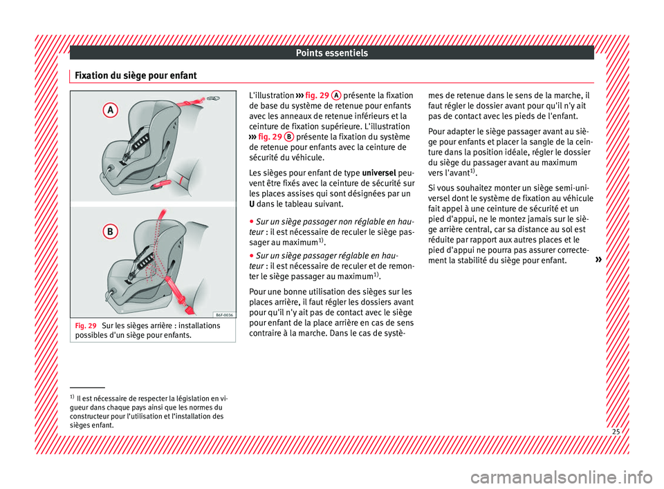 Seat Arona 2017 Manuel du propriétaire (in French) Points essentiels
Fixation du siège pour enfant Fig. 29
Sur les sièges arrière : installations
pos s
ibles d'un siège pour enfants. L'illustration
››› fig. 29 A présente la fixa Seat Arona 2017 Manuel du propriétaire (in French) Points essentiels
Fixation du siège pour enfant Fig. 29
Sur les sièges arrière : installations
pos s
ibles d'un siège pour enfants. L'illustration
››› fig. 29 A présente la fixa