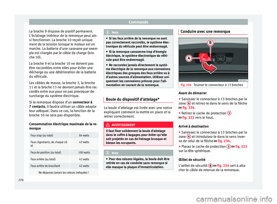 Seat Arona 2017 Manuel du propriétaire (in French) Commande
La broche 9 dispose de positif permanent.
L'éc l
air
age intérieur de la remorque peut ain-
si fonctionner. La broche 10 reçoit unique-
ment de la tension lorsque le moteur est en
marc Seat Arona 2017 Manuel du propriétaire (in French) Commande
La broche 9 dispose de positif permanent.
L'éc l
air
age intérieur de la remorque peut ain-
si fonctionner. La broche 10 reçoit unique-
ment de la tension lorsque le moteur est en
marc