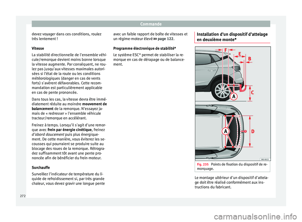 Seat Arona 2017 Manuel du propriétaire (in French) Commande
devez voyager dans ces conditions, roulez
très l
ent
ement !
Vitesse
La stabilité directionnelle de l'ensemble véhi-
cule/remorque devient moins bonne lorsque
la vitesse augmente. Par Seat Arona 2017 Manuel du propriétaire (in French) Commande
devez voyager dans ces conditions, roulez
très l
ent
ement !
Vitesse
La stabilité directionnelle de l'ensemble véhi-
cule/remorque devient moins bonne lorsque
la vitesse augmente. Par