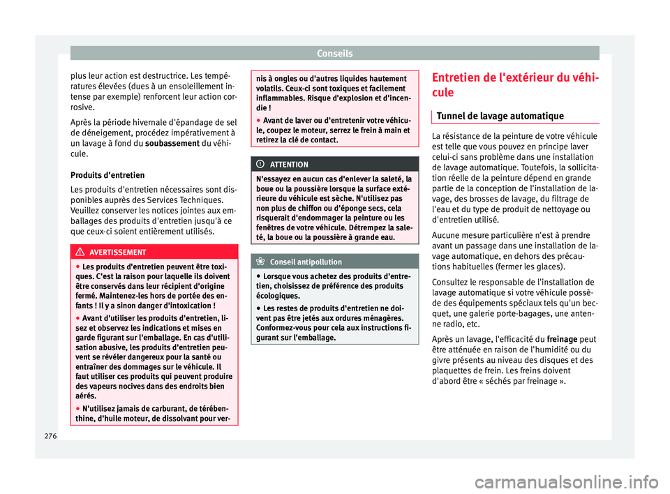 Seat Arona 2017 Manuel du propriétaire (in French) Conseils
plus leur action est destructrice. Les tempé-
r at
ur
es élevées (dues à un ensoleillement in-
tense par exemple) renforcent leur action cor-
rosive.
Après la période hivernale d'é Seat Arona 2017 Manuel du propriétaire (in French) Conseils
plus leur action est destructrice. Les tempé-
r at
ur
es élevées (dues à un ensoleillement in-
tense par exemple) renforcent leur action cor-
rosive.
Après la période hivernale d'é