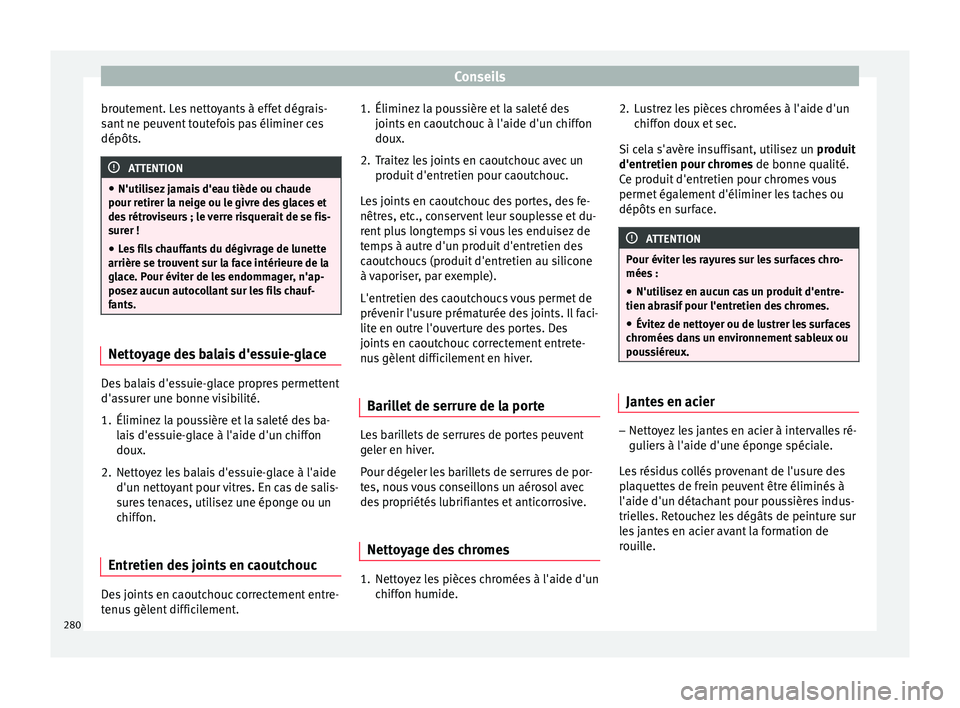 Seat Arona 2017 Manuel du propriétaire (in French) Conseils
broutement. Les nettoyants à effet dégrais-
s ant
ne peu
vent toutefois pas éliminer ces
dépôts. ATTENTION
● N'utili sez
jamais d'eau tiède ou chaude
pour retirer la neige Seat Arona 2017 Manuel du propriétaire (in French) Conseils
broutement. Les nettoyants à effet dégrais-
s ant
ne peu
vent toutefois pas éliminer ces
dépôts. ATTENTION
● N'utili sez
jamais d'eau tiède ou chaude
pour retirer la neige