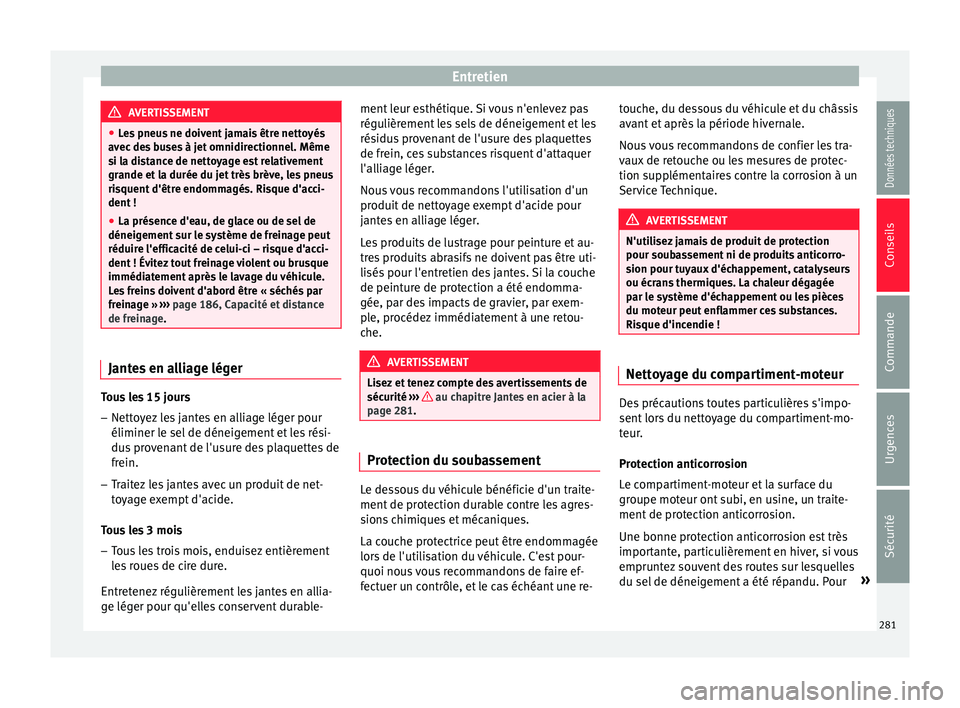 Seat Arona 2017 Manuel du propriétaire (in French) Entretien
AVERTISSEMENT
● Le s
pneus ne doivent jamais être nettoyés
avec des buses à jet omnidirectionnel. Même
si la distance de nettoyage est relativement
grande et la durée du jet très br Seat Arona 2017 Manuel du propriétaire (in French) Entretien
AVERTISSEMENT
● Le s
pneus ne doivent jamais être nettoyés
avec des buses à jet omnidirectionnel. Même
si la distance de nettoyage est relativement
grande et la durée du jet très br