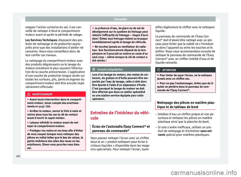 Seat Arona 2017 Manuel du propriétaire (in French) Conseils
stopper l'action corrosive du sel, il est con-
sei l
lé de nett
oyer à fond le compartiment-
moteur avant et après la période de salage.
Les Services Techniques disposent des pro-
du Seat Arona 2017 Manuel du propriétaire (in French) Conseils
stopper l'action corrosive du sel, il est con-
sei l
lé de nett
oyer à fond le compartiment-
moteur avant et après la période de salage.
Les Services Techniques disposent des pro-
du