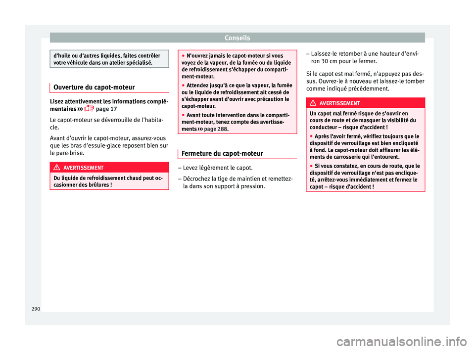Seat Arona 2017 Manuel du propriétaire (in French) Conseils
d'huile ou d'autres liquides, faites contrôler
votr
e
véhicule dans un atelier spécialisé. Ouverture du capot-moteur
Lisez attentivement les informations complé-
mentair
e
s Seat Arona 2017 Manuel du propriétaire (in French) Conseils
d'huile ou d'autres liquides, faites contrôler
votr
e
véhicule dans un atelier spécialisé. Ouverture du capot-moteur
Lisez attentivement les informations complé-
mentair
e
s