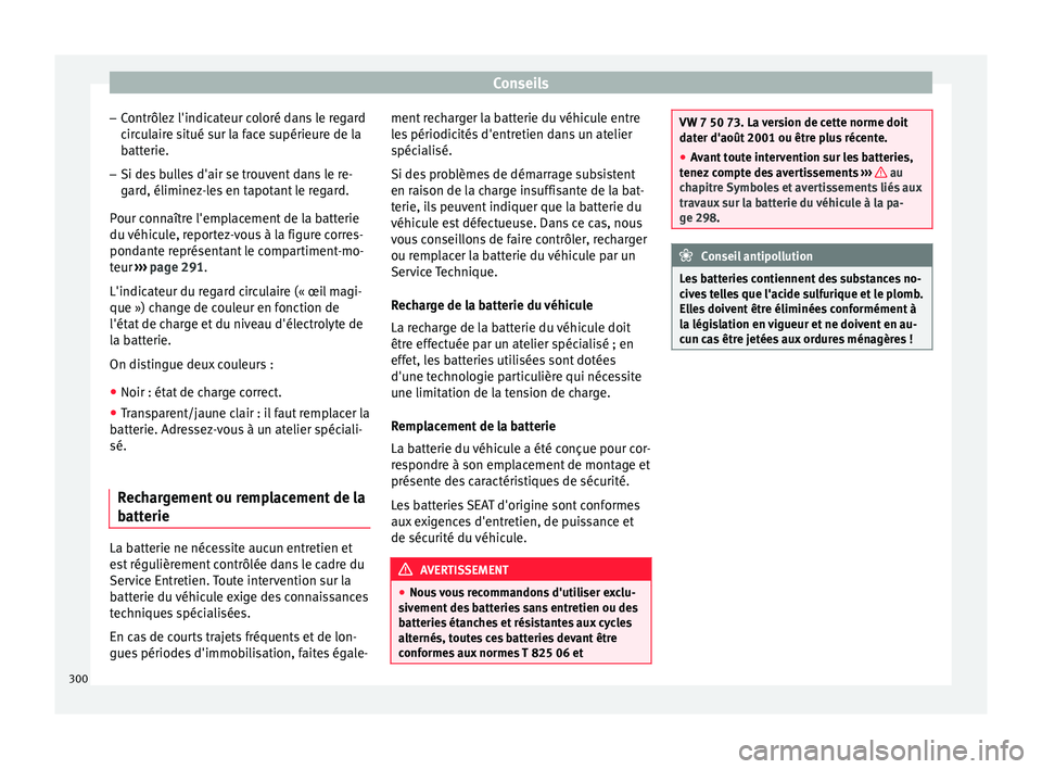Seat Arona 2017 Manuel du propriétaire (in French) Conseils
– Contrôl
ez
l'indicateur coloré dans le regard
circulaire situé sur la face supérieure de la
batterie.
– Si des bulles d'air se trouvent dans le re-
gard, éliminez
-les en Seat Arona 2017 Manuel du propriétaire (in French) Conseils
– Contrôl
ez
l'indicateur coloré dans le regard
circulaire situé sur la face supérieure de la
batterie.
– Si des bulles d'air se trouvent dans le re-
gard, éliminez
-les en