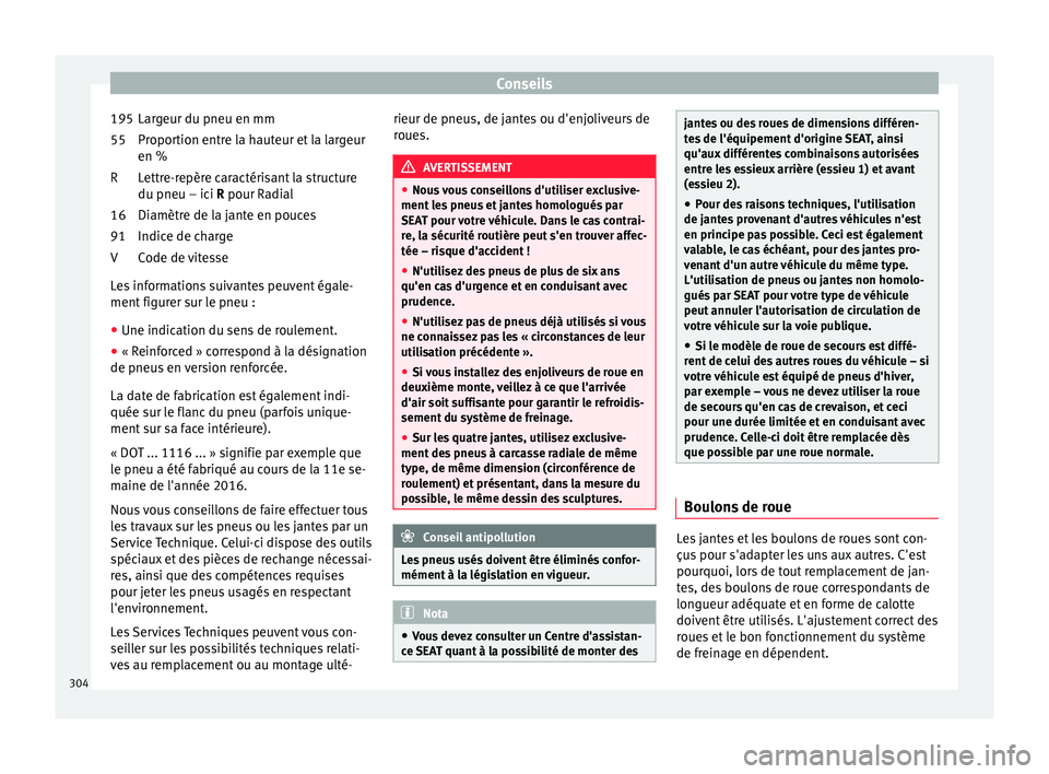Seat Arona 2017 Manuel du propriétaire (in French) Conseils
Largeur du pneu en mm
Pr opor
tion entr
e la hauteur et la largeur
en %
Lettre-repère caractérisant la structure
du pneu – ici R pour Radial
Diamètre de la jante en pouces
Indice de char Seat Arona 2017 Manuel du propriétaire (in French) Conseils
Largeur du pneu en mm
Pr opor
tion entr
e la hauteur et la largeur
en %
Lettre-repère caractérisant la structure
du pneu – ici R pour Radial
Diamètre de la jante en pouces
Indice de char